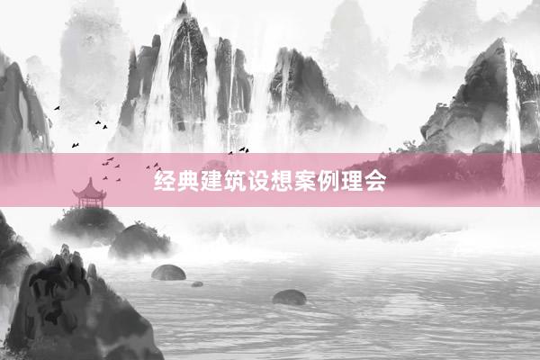 经典建筑设想案例理会